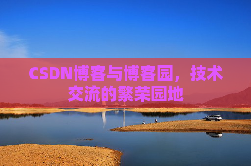 CSDN博客与博客园，技术交流的繁荣园地